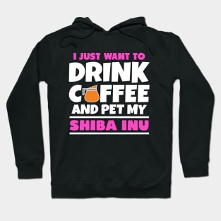 I just want to drink coffee and pet my shiba inu Hoodie